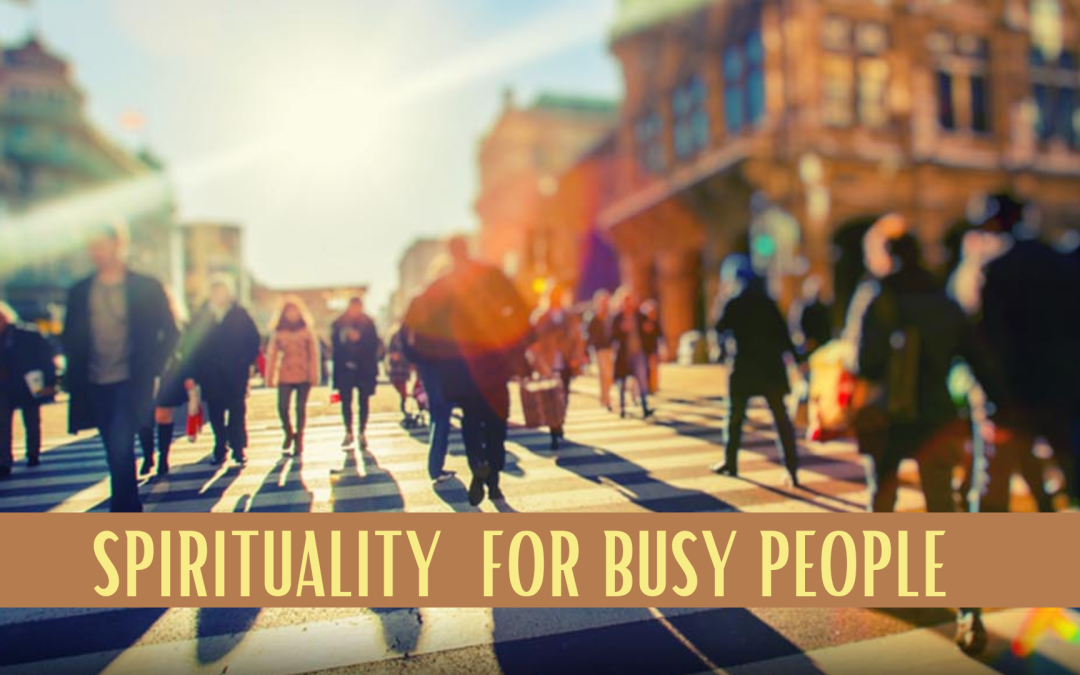 WORKSHOP: SPIRITUALITY FOR BUSY PEOPLE